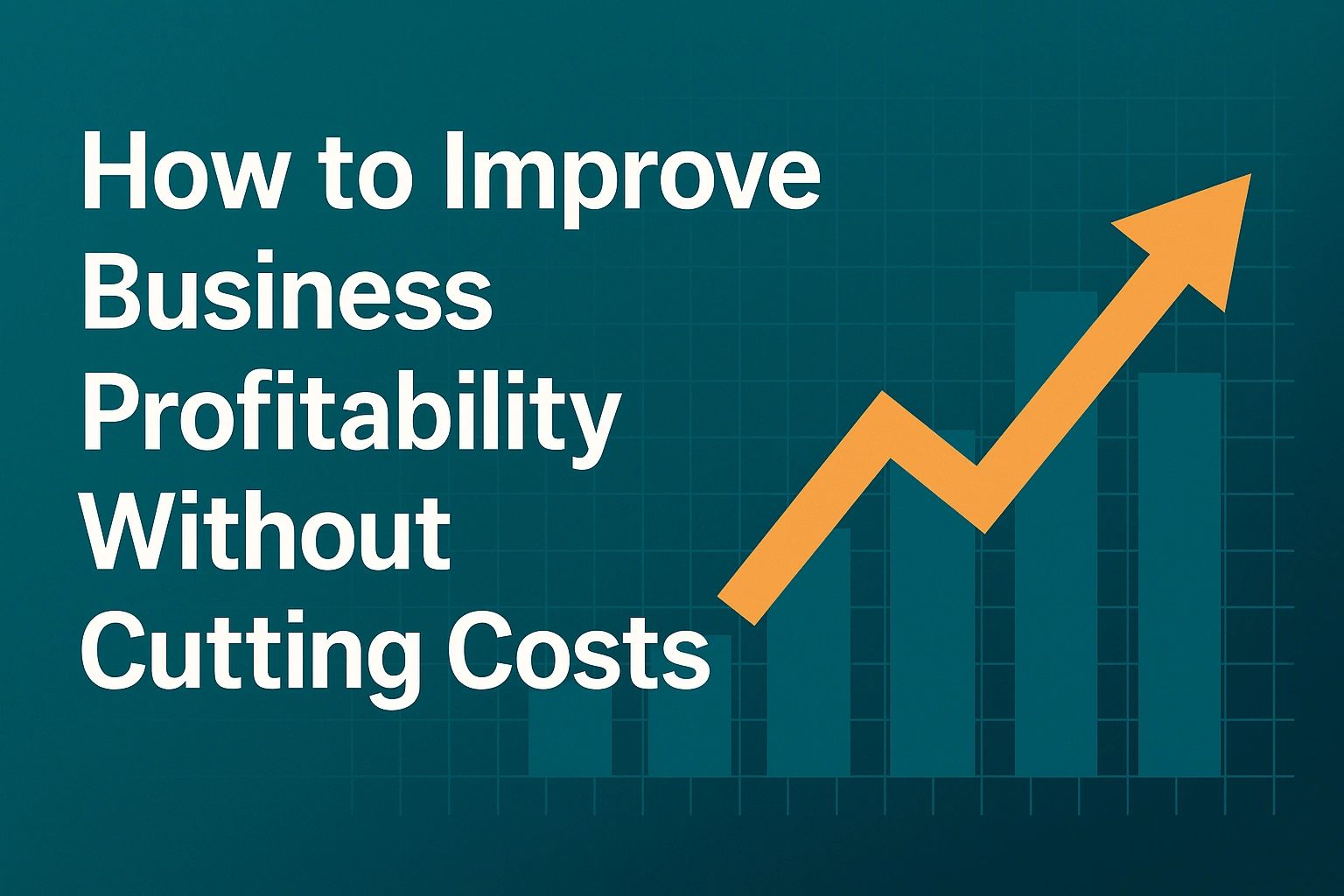 How to Improve Business Profitability Without Cutting Costs